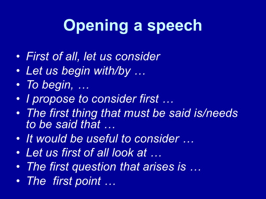 Opening a speech First of all, let us consider Let us begin with/by …